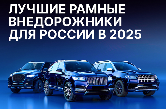 Лучшие рамные внедорожники для российских условий в 2025 году