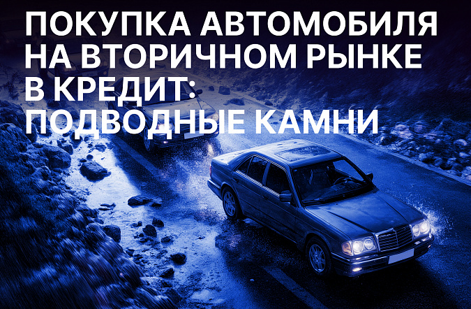 Покупка автомобиля на вторичном рынке в кредит: подводные камни
